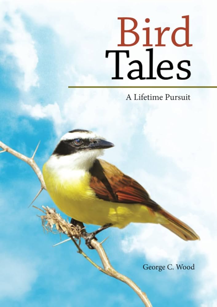 Bird Tales: A Lifetime Pursuit: Wood, George C.: 9780980018240
